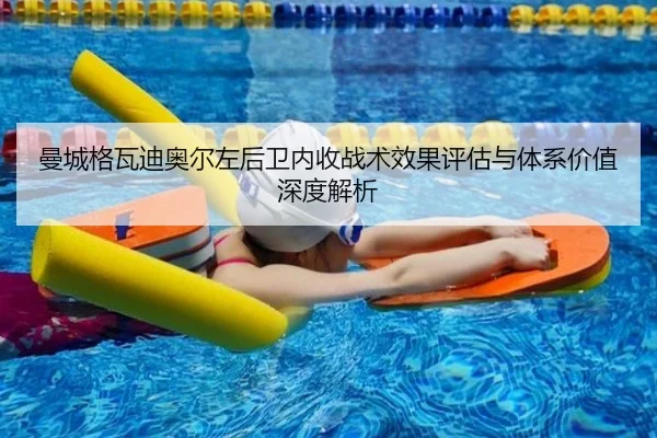 曼城格瓦迪奥尔左后卫内收战术效果评估与体系价值深度解析