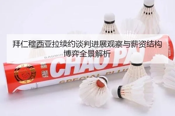 拜仁穆西亚拉续约谈判进展观察与薪资结构博弈全景解析